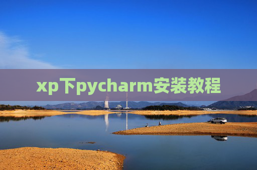 xp下pycharm安装教程 xp下pycharm安装教程
